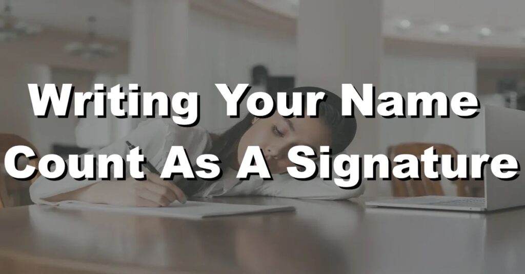 does writing your name count as a signature
