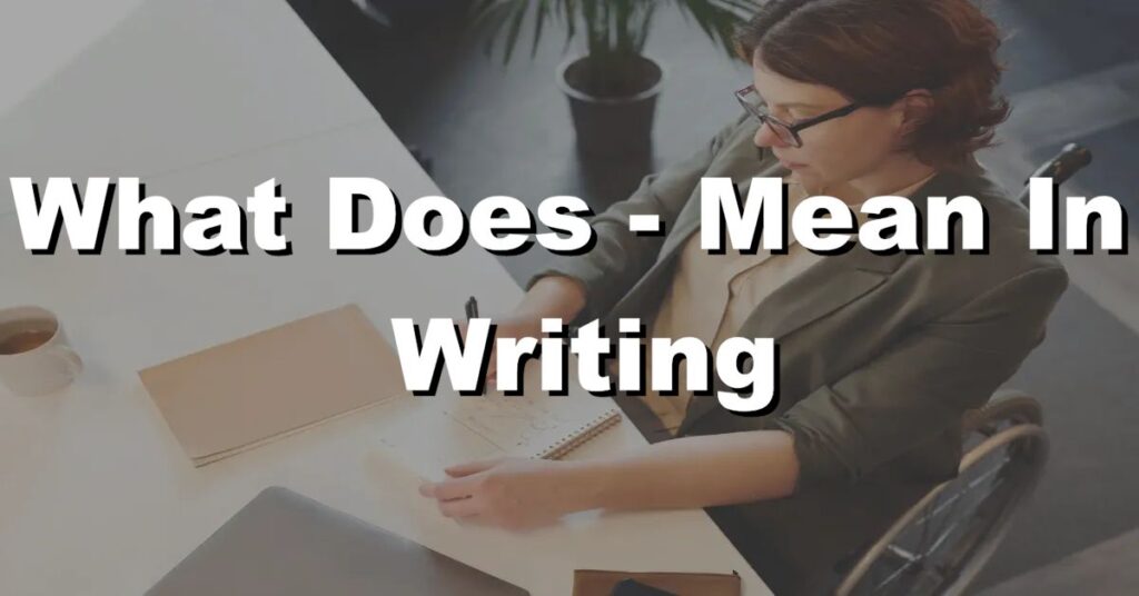 what does - mean in writing