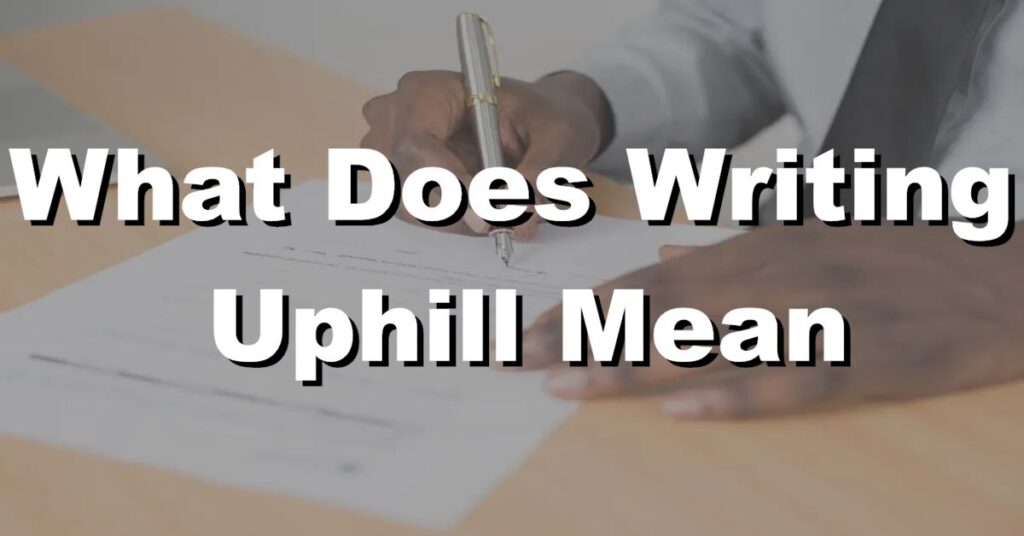 what does writing uphill mean