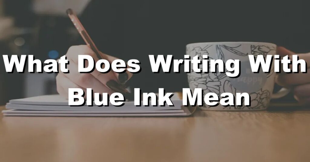 what does writing with blue ink mean