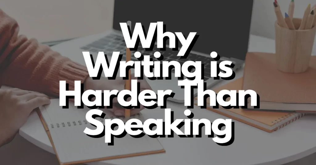 why writing is harder than speaking